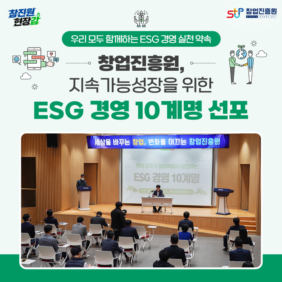 우리 모두 함께하는 ESG 경영실천 약속
창업진흥원,
지속 가능성장을 위한
ESG 경영 10계명 선포
창업진흥원 임직원이 10계명을 선포하고 있다