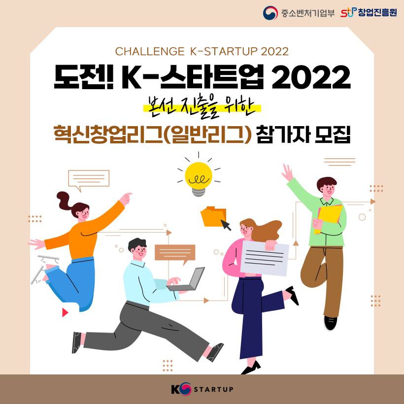 중소벤처기업부 로고, 창업진흥원 로고,
CHALLENGE K-STARTUP 2022 도전! K-스타트업 2022 본선 진출을 위한 혁신창업리그(일반리그) 참가자 모집
,K스타트업 로고