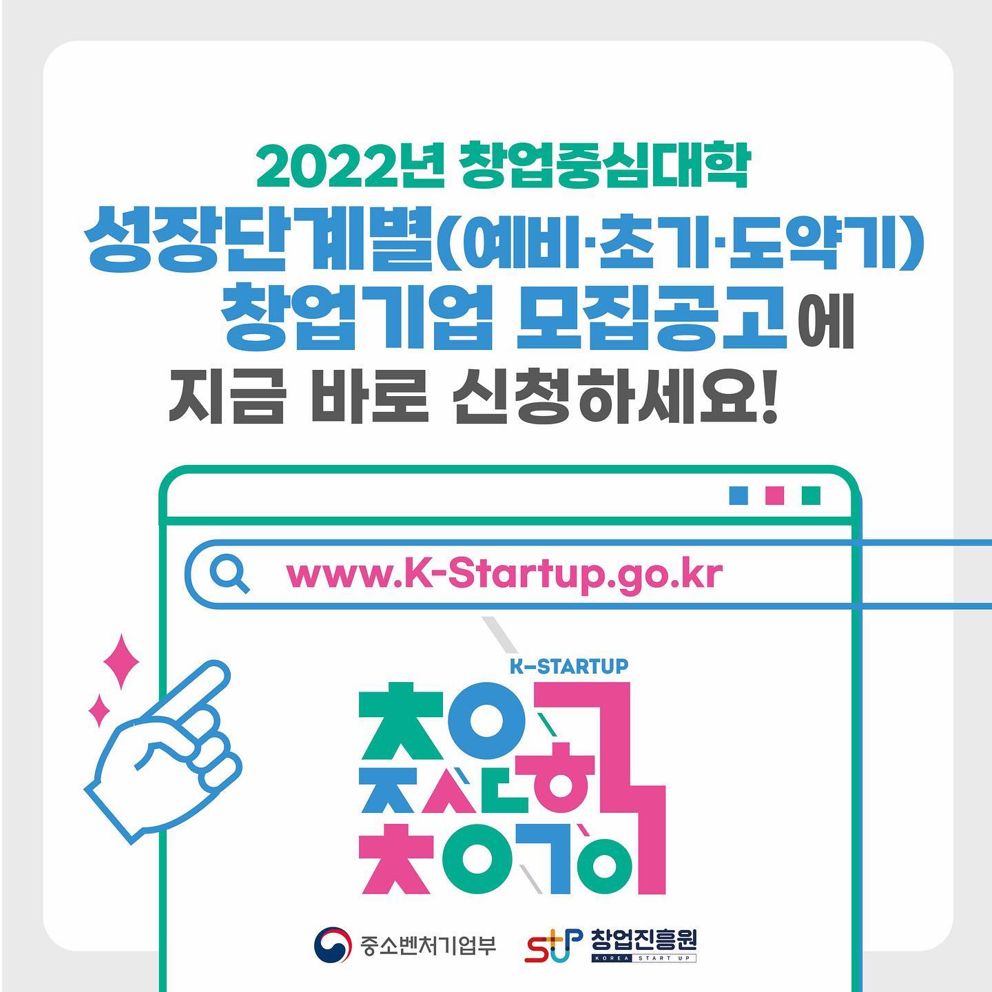 

2022년 창업중심대학 성장단계별(예비·초기·도약기) 창업기업 모집공고에 지금 바로 신청하세요!
www.k-startup.go.kr
중소벤처기업부 로고, 창업진흥원 로고