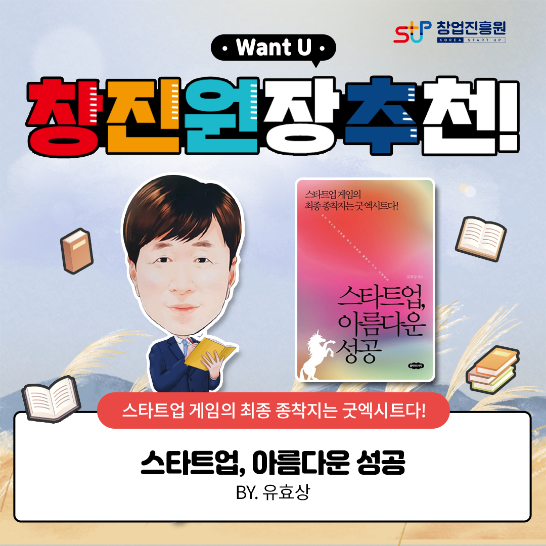 창업진흥원
Want U.
창진원장 추천
스타트업 게임의 최종 종착지는 굿엑시트다!
스타트업, 아름다운 성공
스타트업 게임의 최종 종착지는 굿엑시트다!
스타트업, 아름다운 성공
BY.유효상