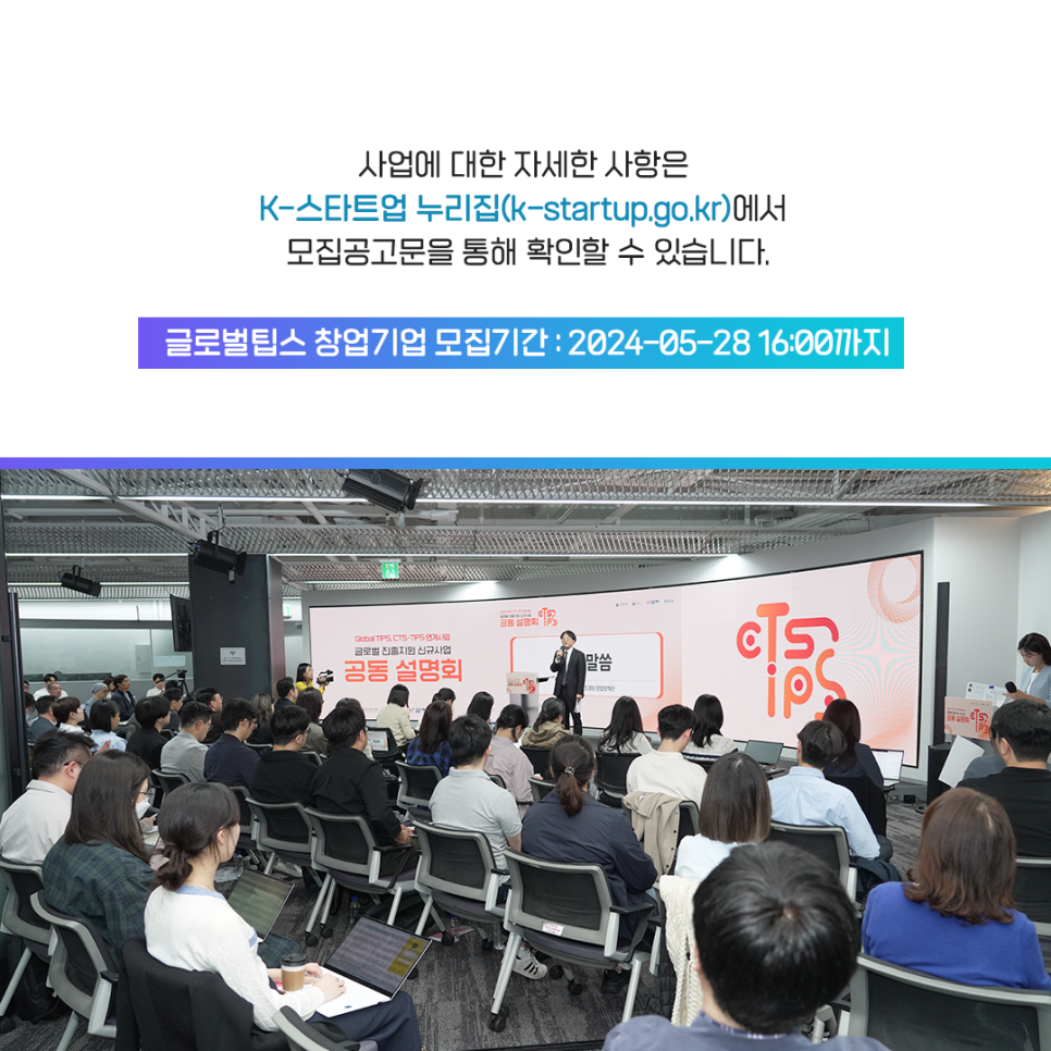 사업에 대한 자세한 사항은
K-스타트업 누리집(k-startup.go.kr)에서
모집공고문을 통해 확인할 수 있습니다.

글로벌팁스 창업기업 모집기간 : 2024-05-28 16:00까지