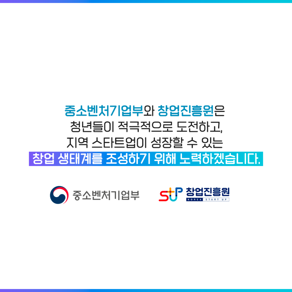 중소벤처기업부와 창업진흥원은
청년들이 적극적으로 도전하고,
지역 스타트업이 성장할 수 있는
창업 생태계를 조성하기 위해 노력하겠습니다.

중소벤처기업부 창업진흥원 KOREA STARTUP