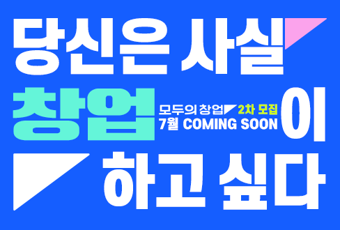 당신은 사실 창업이 하고 싶다
모두의 창업 2차 모집
7월 COMMING SOON