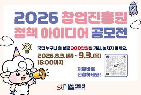 2026 창업진흥원 정책 아이디어 공모전
국민 누구나 총 상금 300만원의 기회, 놓치지 마세요.
2026. 8. 3.(월) ~ 9. 3.(목) 16:00까지
지금 바로 신청하세요!